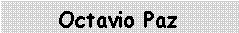 Cuadro de texto: Octavio Paz