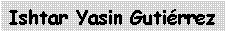 Cuadro de texto: Ishtar Yasin Guti�rrez