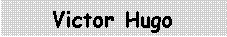 Cuadro de texto: Victor Hugo