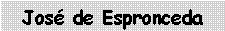 Cuadro de texto: Jos� de Espronceda