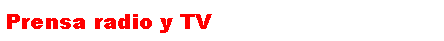 Cuadro de texto: Prensa radio y TV
