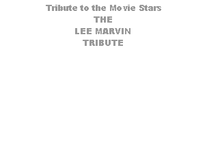 Cuadro de texto:  Tribute to the Movie StarsTHE LEE MARVIN TRIBUTE