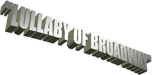 "LULLABY OF BROADWAY" 
