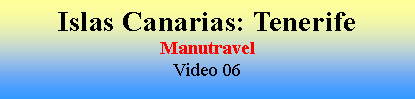 Cuadro de texto: Islas Canarias: TenerifeManutravelVideo 06