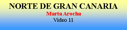 Cuadro de texto: NORTE DE GRAN CANARIAMarta ArochaVideo 11