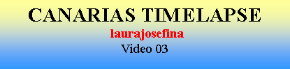 Cuadro de texto: CANARIAS TIMELAPSE laurajosefinaVideo 03