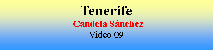Cuadro de texto: Tenerife Candela S�nchezVideo 09