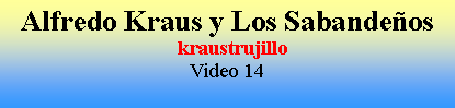 Cuadro de texto: Alfredo Kraus y Los Sabande�os  kraustrujilloVideo 14