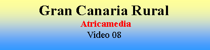 Cuadro de texto: Gran Canaria Rural AtricamediaVideo 08