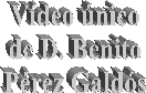 V�deo �nico
de D. Benito
P�rez Gald�s