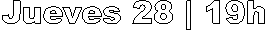 Jueves 28 | 19h

