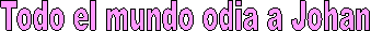 Todo el mundo odia a Johan
