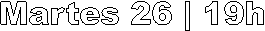 Martes 26 | 19h
